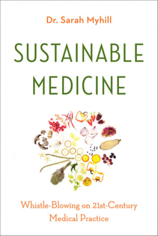 Könyv Sustainable Medicine: Whistle-Blowing on 21st-Century Medical Practice Sarah Myhill