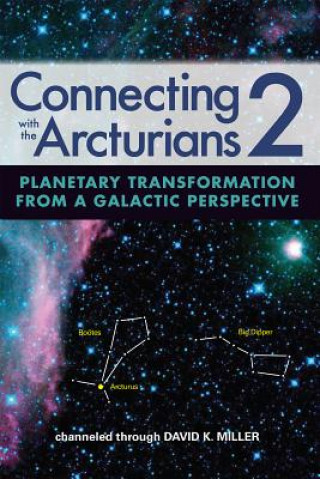 Kniha Connecting with the Arcturians 2: Planetary Transformation from a Galactic Perspective David K Miller