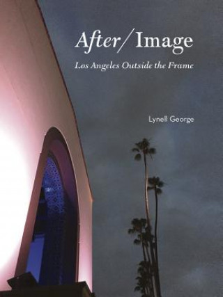 Kniha After/Image: Los Angeles Outside the Frame Lynell George