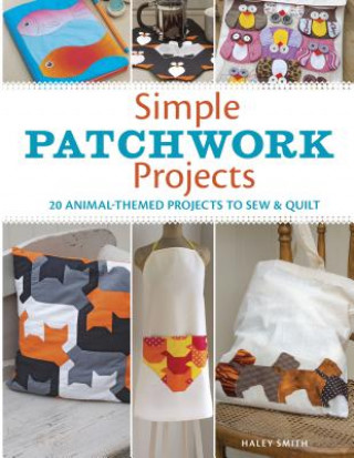 Carte Simple Patchwork Projects: 20 Animal-Themed Projects to Sew & Quilt Hayley Smith