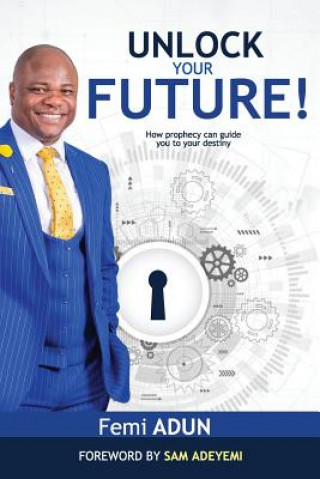 Kniha Unlock Your Future: How Prophecy Can Guide You to Your Destiny Femi Adun