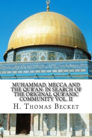 Książka Muhammad, Mecca and the Qur'an: : In Search of the Original Qur'anic Community Vol. II H Thomas Becket