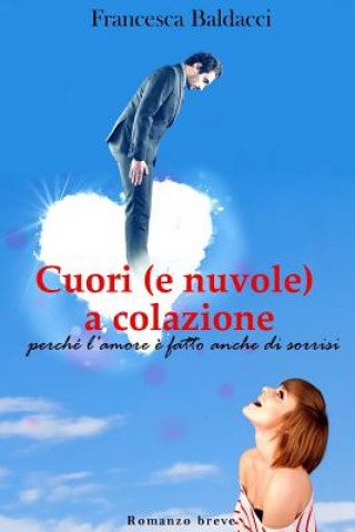 Kniha Cuori (e nuvole) a colazione: perché l'amore ? fatto anche di sorrisi Francesca Baldacci