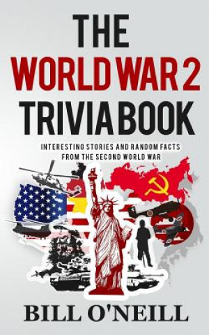 Könyv The World War 2 Trivia Book: Interesting Stories and Random Facts from the Second World War Bill O'Neill