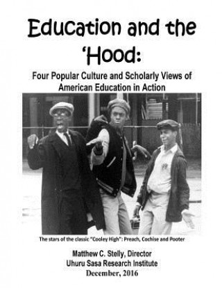 Kniha Education and the 'Hood: Four Popular Culture and Scholarly Views of American Education in Action Dr Matthew C Stelly