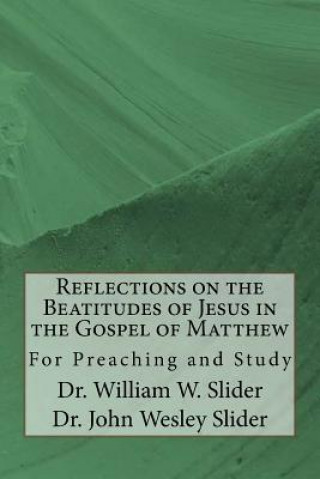 Könyv Reflections on the Beatitudes of Jesus in the Gospel of Matthew Dr William W Slider