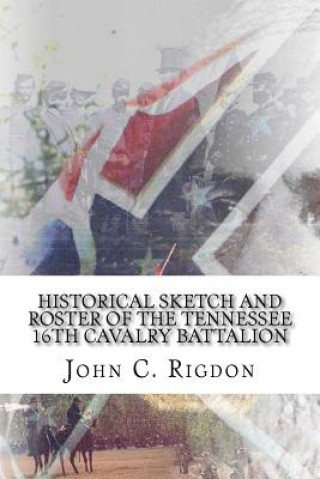 Книга Historical Sketch and Roster of The Tennessee 16th Cavalry Battalion John C Rigdon