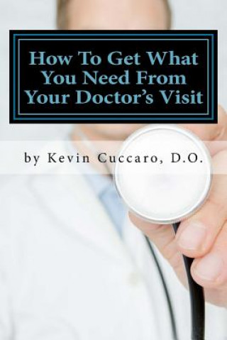 Kniha How To Get What You Need From Your Doctor's Visit: The 7 Questions To Know Dr Kevin Cuccaro