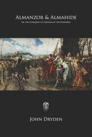 Книга Almanzor & Almahide: Or, the Conquest of Granada by the Spaniards John Dryden