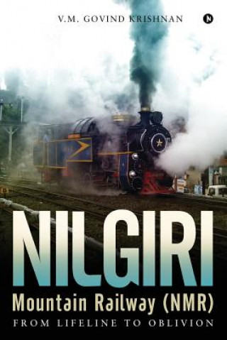 Livre Nilgiri Mountain Railway (Nmr): From Lifeline to Oblivion V M Govind Krishnan