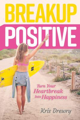 Könyv Breakup Positive: Turn Your Heartbreak Into Happiness Kris Drewry