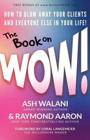 Kniha The Book on WOW: How to Blow Away Your Clients and Everyone Else in Your Life! Ash Walani