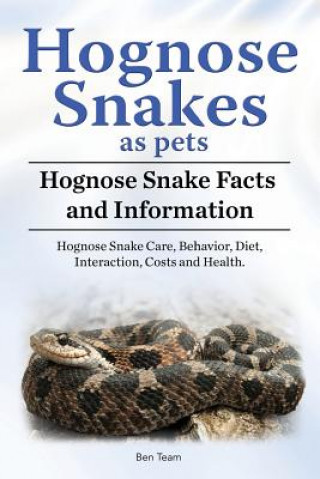 Könyv Hognose Snakes as pets. Hognose Snake Facts and Information. Hognose Snake Care, Behavior, Diet, Interaction, Costs and Health. Ben Team