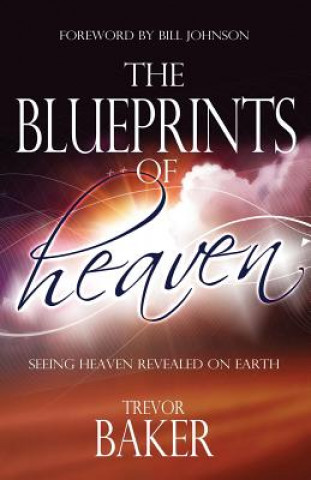 Kniha The Blueprints of Heaven: Seeing heaven revealed on earth Trevor Baker