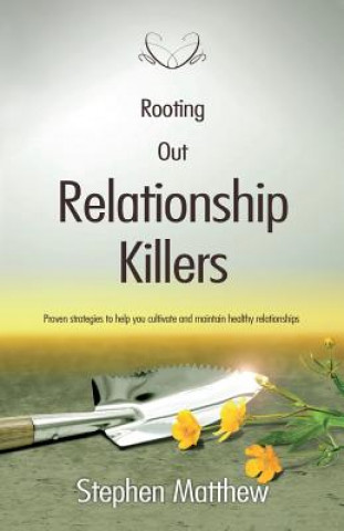 Kniha Rooting Out Relationship Killers: Proven strategies to help you cultivate and maintain healthy relationships Stephen Matthew