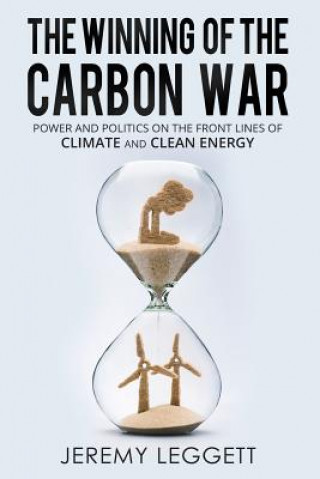 Könyv The Winning of the Carbon War: Power and Politics on the Front Lines of Climate and Clean Energy Jeremy Leggett