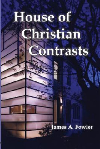 Carte The House of Christian Contrasts James A Fowler