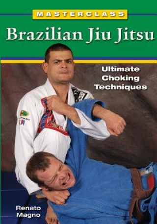Könyv Masterclass Brazilian Jiu Jitsu: Ultimate Choking Techniques Renato Magno