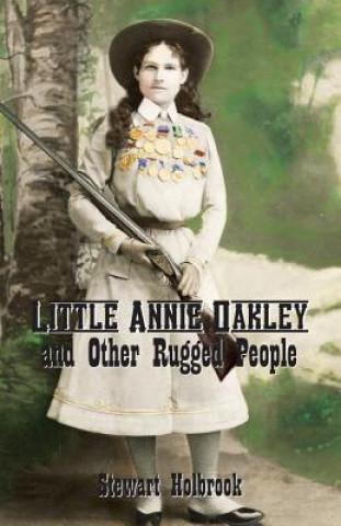 Carte Little Annie Oakley and Other Rugged People Stewart Holbrook