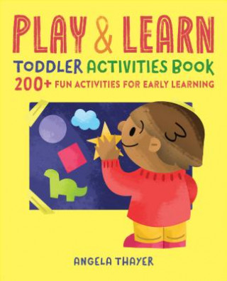 Könyv Play & Learn Toddler Activities Book: 200+ Fun Activities for Early Learning Angela Thayer