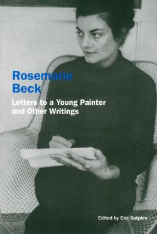 Kniha Rosemarie Beck: Letters to a Young Painter and Other Writings Rosemarie Beck