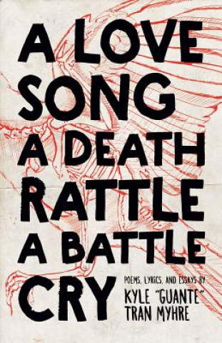 Kniha A Love Song, a Death Rattle, a Battle Cry Kyle &quot;Guante&quot; Tran Myhre