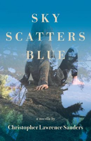 Knjiga Sky Scatters Blue: A Novella Christopher Lawrence Sanders