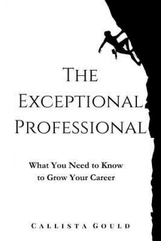 Książka The Exceptional Professional: What You Need to Know to Grow Your Career Callista Gould