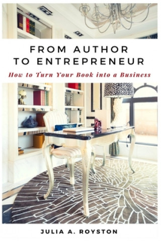 Libro From Author to Entrepreneur: How to Turn Your Book into a Business Julia A Royston