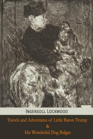 Книга Travels and Adventures of Little Baron Trump and His Wonderful Dog Bulger Ingersoll Lockwood