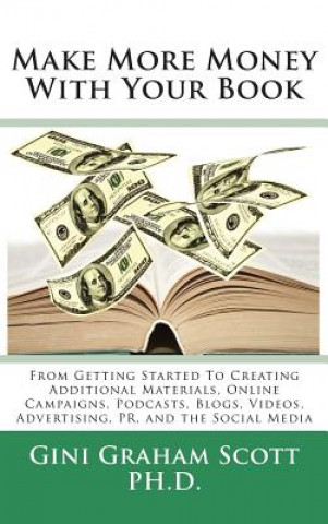 Kniha Make More Money with Your Book: From Getting Started to Creating Additional Materials, Online Campaigns, Podcasts, Blogs, Videos, Advertising, PR, and Scott Graham Gini