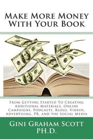 Kniha Make More Money with Your Book: From Getting Started to Creating Additional Materials, Online Campaigns, Podcasts, Blogs, Videos, Advertising, PR, and Scott Graham Gini