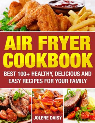 Kniha Air Fryer Cookbook: Best 100+ Healthy, Delicious and Easy Recipes for Your Family Jolene Daisy