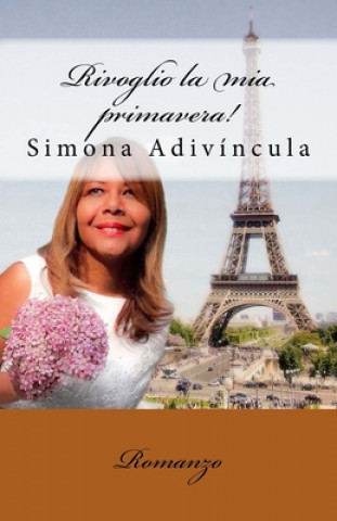 Könyv Rivoglio la mia primavera!: Romanzo S Simona Adivincula a