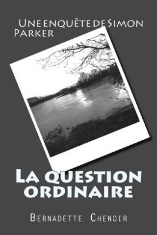 Kniha La question ordinaire: Une enqu?te de Simon Parker Bernadette Chenoir