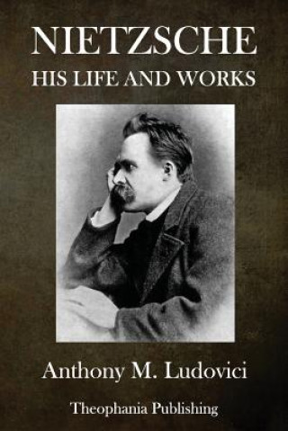 Kniha Nietzsche: His Life and Works Anthony M Ludovici