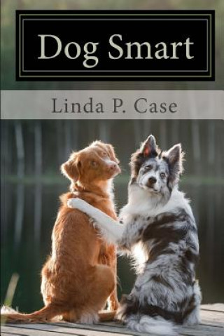 Könyv Dog Smart: Evidence-based Training with The Science Dog Linda P Case