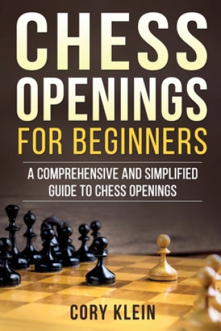 Kniha Chess Openings for Beginners: A Comprehensive and Simplified Guide to Chess Openings Cory Klein