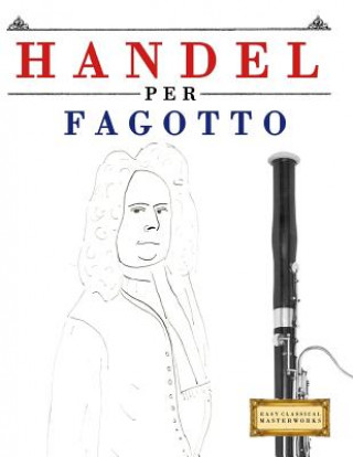 Książka Handel per Fagotto: 10 Pezzi Facili per Fagotto Libro per Principianti Easy Classical Masterworks