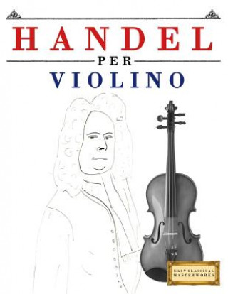 Buch Handel Per Violino: 10 Pezzi Facili Per Violino Libro Per Principianti Easy Classical Masterworks