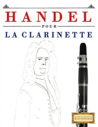 Kniha Handel pour la Clarinette: 10 pi?ces faciles pour la Clarinette débutant livre Easy Classical Masterworks