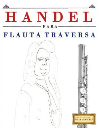 Kniha Handel Para Flauta Traversa: 10 Piezas F Easy Classical Masterworks