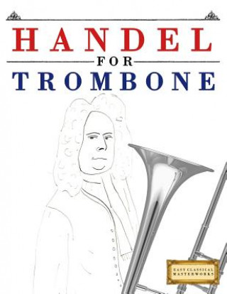 Könyv Handel for Trombone: 10 Easy Themes for Trombone Beginner Book Easy Classical Masterworks