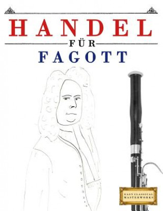 Kniha Handel für Fagott: 10 Leichte Stücke für Fagott Anfänger Buch Easy Classical Masterworks