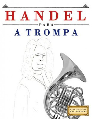 Kniha Handel para a Trompa: 10 peças fáciles para a Trompa livro para principiantes Easy Classical Masterworks