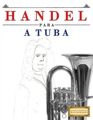 Kniha Handel para a Tuba: 10 peças fáciles para a Tuba livro para principiantes Easy Classical Masterworks