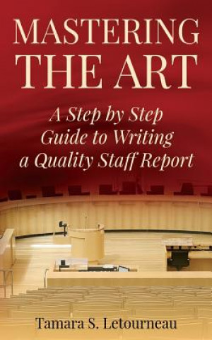 Livre Mastering the Art: A Step-by-Step Guide to Writing a Quality Staff Report Mrs Tamara Sue Letourneau