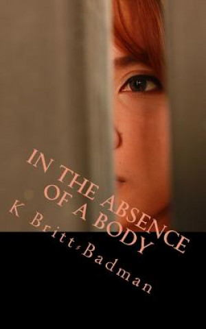 Kniha In the Absence of a Body K Britt-Badman