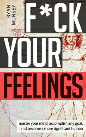 Carte F*ck Your Feelings: Master Your Mind, End Self-Doubt, and Become a More Significant Human Ryan Munsey