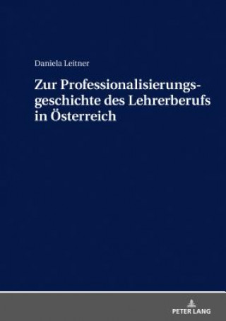 Kniha Zur Professionalisierungsgeschichte Des Lehrerberufs in Oesterreich Daniela Leitner